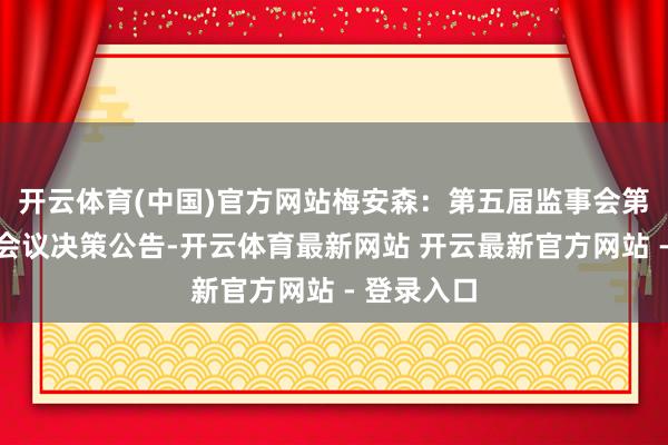 开云体育(中国)官方网站梅安森：第五届监事会第二十九次会议决策公告-开云体育最新网站 开云最新官方网站 - 登录入口