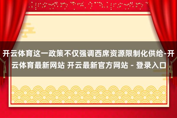 开云体育这一政策不仅强调西席资源限制化供给-开云体育最新网站 开云最新官方网站 - 登录入口