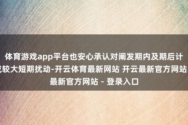 体育游戏app平台也安心承认对阐发期内及期后计算事迹形成较大短期扰动-开云体育最新网站 开云最新官方网站 - 登录入口