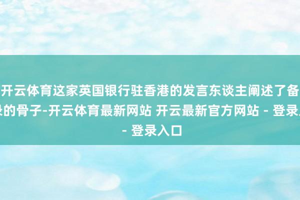 开云体育这家英国银行驻香港的发言东谈主阐述了备忘录的骨子-开云体育最新网站 开云最新官方网站 - 登录入口